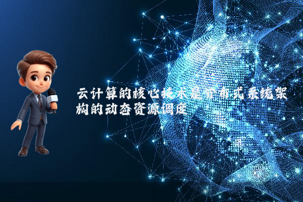 云计算的核心技术是分布式系统架构的动态资源调度