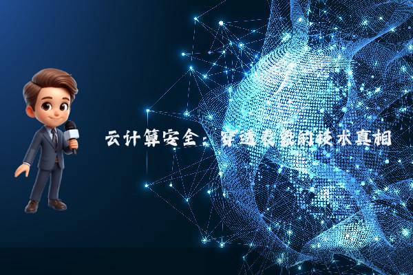 云计算安全:穿透表象的技术真相