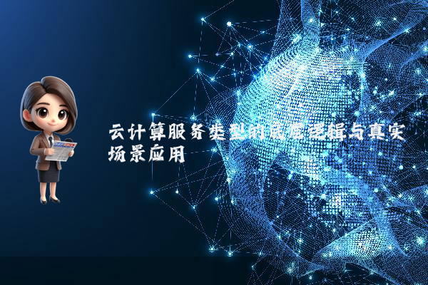 云计算服务类型的底层逻辑与真实场景应用